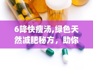 6降快瘦汤,绿色天然减肥秘方，助你轻松瘦身”