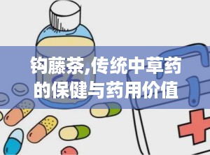 钩藤茶,传统中草药的保健与药用价值解析