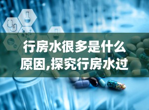 行房水很多是什么原因,探究行房水过多背后的生理原因