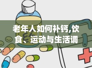 老年人如何补钙,饮食、运动与生活调适
