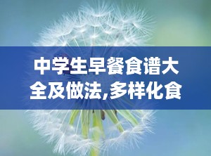 中学生早餐食谱大全及做法,多样化食谱打造活力每一天”