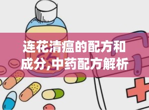 连花清瘟的配方和成分,中药配方解析与成分功效全览