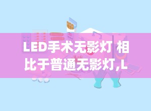 LED手术无影灯 相比于普通无影灯,LED无影灯有哪些优点