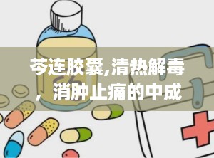 芩连胶囊,清热解毒，消肿止痛的中成药应用解析