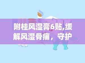 附桂风湿膏6贴,缓解风湿骨痛，守护关节健康