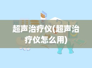 超声治疗仪(超声治疗仪怎么用)