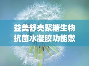 益美舒壳聚糖生物抗菌水凝胶功能敷料,专业治疗女性私密炎症，守护女性健康防线”