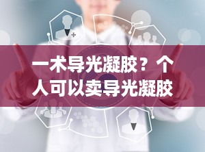 一术导光凝胶？个人可以卖导光凝胶吗