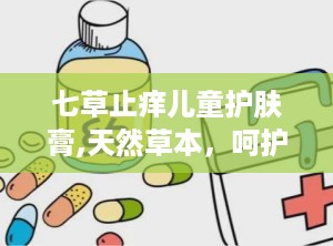 七草止痒儿童护肤膏,天然草本，呵护宝宝娇嫩肌肤的止痒专家