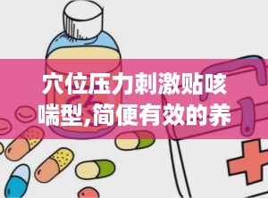 穴位压力刺激贴咳喘型,简便有效的养生新选择
