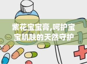 紫花宝宝膏,呵护宝宝肌肤的天然守护神