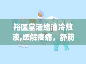 裕医堂活络油冷敷液,缓解疼痛，舒筋活络的神奇良方