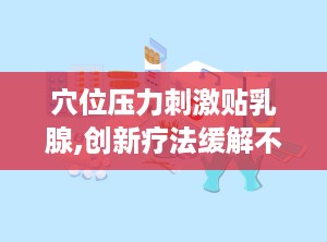 穴位压力刺激贴乳腺,创新疗法缓解不适
