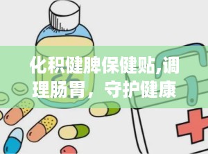 化积健脾保健贴,调理肠胃，守护健康生活新选择