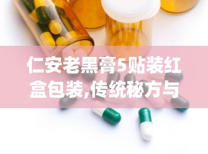 仁安老黑膏5贴装红盒包装,传统秘方与现代科技的完美结合
