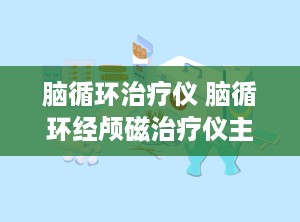 脑循环治疗仪 脑循环经颅磁治疗仪主要治疗哪些疾病