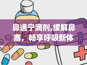 鼻通宁滴剂,缓解鼻塞，畅享呼吸新体验