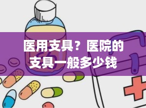 医用支具？医院的支具一般多少钱
