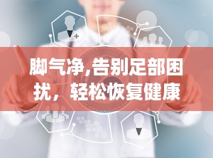 脚气净,告别足部困扰，轻松恢复健康脚步