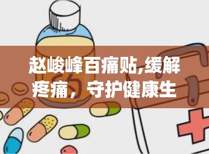 赵峻峰百痛贴,缓解疼痛，守护健康生活新选择