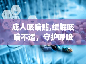 成人咳喘贴,缓解咳喘不适，守护呼吸健康