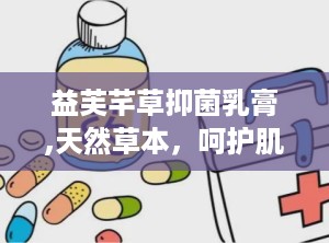 益芙芊草抑菌乳膏,天然草本，呵护肌肤健康