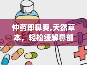 仲药郎鼻爽,天然草本，轻松缓解鼻部不适
