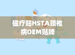 磁疗贴HSTA颈椎病OEM贴牌