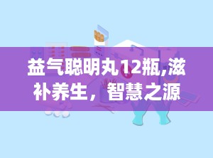 益气聪明丸12瓶,滋补养生，智慧之源，健康相伴