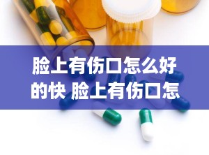 脸上有伤口怎么好的快 脸上有伤口怎么好得快