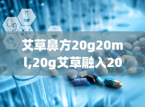 艾草鼻方20g20ml,20g艾草融入20ml精华，传统草药的现代体验
