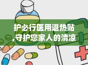 护必行医用退热贴,守护您家人的清凉守护神