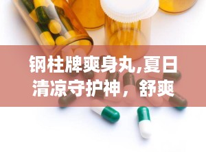 钢柱牌爽身丸,夏日清凉守护神，舒爽一夏的秘密武器