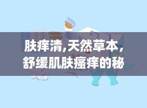肤痒清,天然草本，舒缓肌肤瘙痒的秘密武器