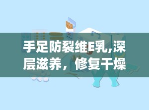 手足防裂维E乳,深层滋养，修复干燥皲裂肌肤的秘密武器”