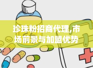 珍珠粉招商代理,市场前景与加盟优势解析