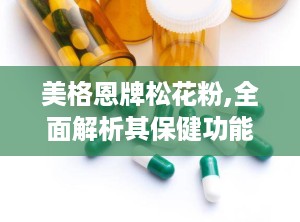 美格恩牌松花粉,全面解析其保健功能、适用人群与使用方法