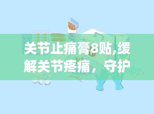 关节止痛膏8贴,缓解关节疼痛，守护健康生活