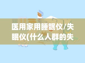 医用家用睡眠仪/失眠仪(什么人群的失眠可以使用睡眠仪)