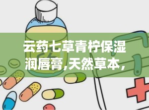 云药七草青柠保湿润唇膏,天然草本，清新保湿，唇部呵护新选择