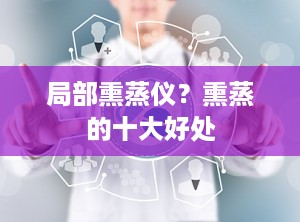局部熏蒸仪？熏蒸的十大好处