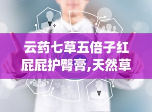 云药七草五倍子红屁屁护臀膏,天然草本，呵护宝宝娇嫩肌肤”