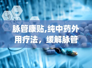 脉管康贴,纯中药外用疗法，缓解脉管炎及静脉曲张不适