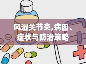 风湿关节炎,病因、症状与防治策略