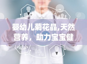 婴幼儿菊花晶,天然营养，助力宝宝健康成长