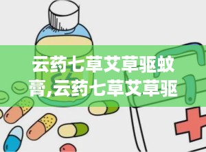 云药七草艾草驱蚊膏,云药七草艾草驱蚊膏，夏日清凉伴侣”