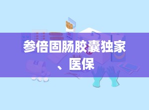 参倍固肠胶囊独家、医保