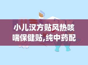 小儿汉方贴风热咳喘保健贴,纯中药配方，专业缓解风热咳喘不适”