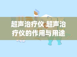 超声治疗仪 超声治疗仪的作用与用途
