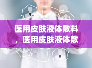 医用皮肤液体敷料，医用皮肤液体敷料的作用与功效